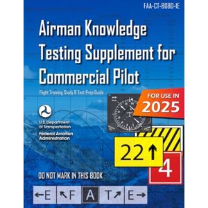 U.S. Department of Transportation Airman Knowledge Testing Supplement for Commercial Pilot FAA-CT-8080-1E (Color Print): (Flight Training Study & Test Prep Guide) U.S. Department of Transportation Airman Knowledge Testing Supplement for Commercial Pilot FAA-CT-8080-1E (Color Print): (Flight Training Study & Test Prep Guide)