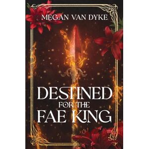 Van Dyke, Megan Destined for the Fae King: A Steamy Fae Fantasy Romance (Courts of Faery) Van Dyke, Megan Destined for the Fae King: A Steamy Fae Fantasy Romance (Courts of Faery)