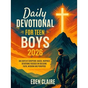 Claire, Eden Daily Devotional for Teen Boys 2026: 365 Days of Scripture-based, Inspired Devotions, Focused on Building Faith, Wisdom and Purpose. (Moments of Grace: 5-Minute Devotionals for the Soul) Claire, Eden Daily Devotional for Teen Boys 2026: 365 Days of Scripture-based, Inspired Devotions, Focused on Building Faith, Wisdom and Purpose. (Moments of Grace: 5-Minute Devotionals for the Soul)