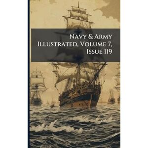 Anonymous Navy & Army Illustrated, Volume 7, Issue 119 Anonymous Navy & Army Illustrated, Volume 7, Issue 119