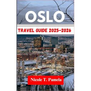 T. Pamela, Nicole Oslo Travel Guide 2025 2026: UNVEILING TOP ATTRACTION, LOCAL TIPS AND ESSENTIAL INFORMATION FOR EXPLORING RAMMEN, LILLESTRØM, STRØMMEN AND MORE LIKE A PRO T. Pamela, Nicole Oslo Travel Guide 2025 2026: UNVEILING TOP ATTRACTION, LOCAL TIPS AND ESSENTIAL INFORMATION FOR EXPLORING RAMMEN, LILLESTRØM, STRØMMEN AND MORE LIKE A PRO