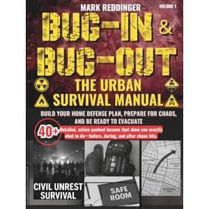 Reddinger, Mark Bug-in & Bug-out The Urban Survival Manual: Build your home defense plan, prepare for chaos, and be ready to evacuate—with 40+ detailed, action-packed ... during, and after society breaks down. Reddinger, Mark Bug-in & Bug-out The Urban Survival Manual: Build your home defense plan, prepare for chaos, and be ready to evacuate—with 40+ detailed, action-packed ... during, and after society breaks down.