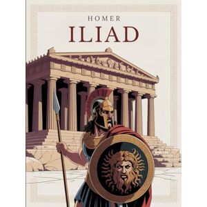 Homer, Homer THE ILIAD Epic Poem: Complete Text with Introductions to Every Book, Author’s Commentary and Illustrations Reliving Achilles’ Epic Journey Homer, Homer THE ILIAD Epic Poem: Complete Text with Introductions to Every Book, Author’s Commentary and Illustrations Reliving Achilles’ Epic Journey