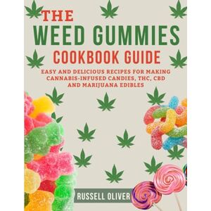 Oliver, Russell The Weed Gummies Cookbook Guide: Easy and Delicious Recipes for Making Cannabis-Infused Candies, THC, CBD and Marijuana Edibles Oliver, Russell The Weed Gummies Cookbook Guide: Easy and Delicious Recipes for Making Cannabis-Infused Candies, THC, CBD and Marijuana Edibles