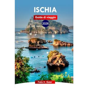Baier, Felix K Ischia Guida di Viaggio 2026: Esplora l'isola verde d'Italia, le attrazioni, le spiagge, le avventure, la cultura, la cucina e le gemme nascoste con i consigli locali Baier, Felix K Ischia Guida di Viaggio 2026: Esplora l'isola verde d'Italia, le attrazioni, le spiagge, le avventure, la cultura, la cucina e le gemme nascoste con i consigli locali