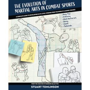 Tomlinson, Stuart The Evolution of Martial Arts in Combat Sports: A complete guide to developing elite level striking from the world's leading coaches Tomlinson, Stuart The Evolution of Martial Arts in Combat Sports: A complete guide to developing elite level striking from the world's leading coaches