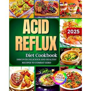 Day, Lisa Acid Reflux Diet Cookbook: Discover Delicious and Healthy Recipes to Combat GERD! Day, Lisa Acid Reflux Diet Cookbook: Discover Delicious and Healthy Recipes to Combat GERD!
