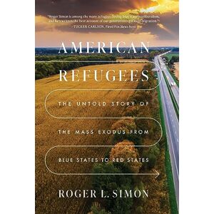 Simon, Roger L. American Refugees: The Untold Story of the Mass Migration from Blue to Red States Simon, Roger L. American Refugees: The Untold Story of the Mass Migration from Blue to Red States