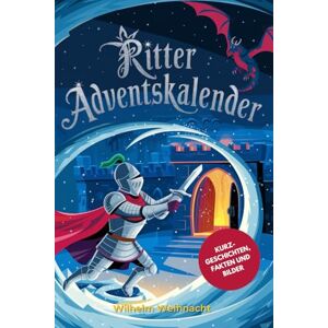 Weihnacht, Wilhelm Ritter Adventskalender, Finns Magisches Ritter-Abenteuer: 24 Spannende Adventsgeschichten mit Drache, Burg und Weihnachtszauber für Kinder ab 5 Jahren – Vorlesebuch zum Adventkalender Weihnacht, Wilhelm Ritter Adventskalender, Finns Magisches Ritter-Abenteuer: 24 Spannende Adventsgeschichten mit Drache, Burg und Weihnachtszauber für Kinder ab 5 Jahren – Vorlesebuch zum Adventkalender