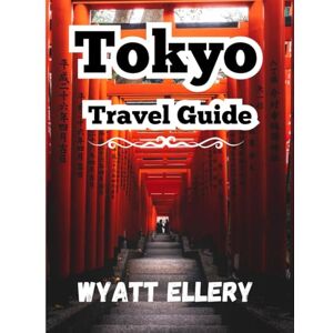 Ellery, Wyatt Tokyo Travel Guide 2025: The Ultimate 2025 Tokyo Travel Guide for Tourists, Foodies, First-Time Visitors & Culture Lovers Ellery, Wyatt Tokyo Travel Guide 2025: The Ultimate 2025 Tokyo Travel Guide for Tourists, Foodies, First-Time Visitors & Culture Lovers