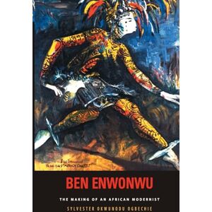Sylvester Okwunodu Ogbechie Ben Enwonwu: The Making of an African Modernist (Rochester Studies in African History and the Diaspora) Sylvester Okwunodu Ogbechie Ben Enwonwu: The Making of an African Modernist (Rochester Studies in African History and the Diaspora)