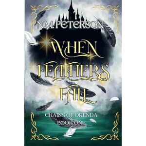 Peterson, N M When Feathers Fall: 1 (Chains of Orenda) Peterson, N M When Feathers Fall: 1 (Chains of Orenda)