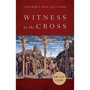 Levine Witness at the Cross: A Beginner's Guide to Holy Friday Levine Witness at the Cross: A Beginner's Guide to Holy Friday