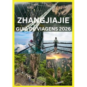 Emma, Reymond ZHANGJIAJIE GUIA DE VIAGENS 2026: Seu guia completo para os picos Parques e trilhas de Zhangjiajie Emma, Reymond ZHANGJIAJIE GUIA DE VIAGENS 2026: Seu guia completo para os picos Parques e trilhas de Zhangjiajie