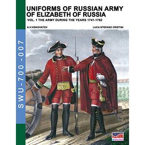 Cristini, Luca Stefano Uniforms of Russian army of Elizabeth of Russia Vol. 1: Under the reign of Elizabeth Petrovna from 1741 to 1761 and Peter III from 1762: Volume 7 (Soldiers Weapons & Uniforms 700) Cristini, Luca Stefano Uniforms of Russian army of Elizabeth of Russia Vol. 1: Under the reign of Elizabeth Petrovna from 1741 to 1761 and Peter III from 1762: Volume 7 (Soldiers Weapons & Uniforms 700)