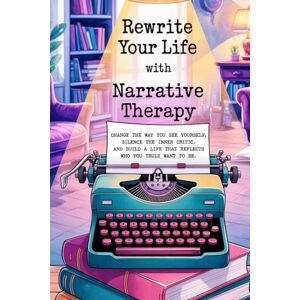 Lennox, Vivienne Rewrite Your Life Story With Narrative Therapy: Change the way you see yourself, silence the inner critic, and build a life that reflects who you truly want to be Lennox, Vivienne Rewrite Your Life Story With Narrative Therapy: Change the way you see yourself, silence the inner critic, and build a life that reflects who you truly want to be