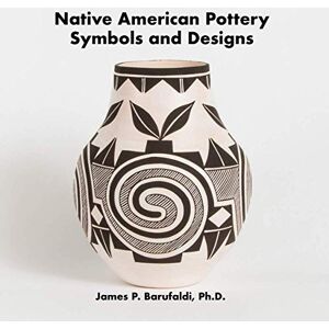 Barufaldi Ph. D., James P. Native American Pottery Symbols and Designs Barufaldi Ph. D., James P. Native American Pottery Symbols and Designs