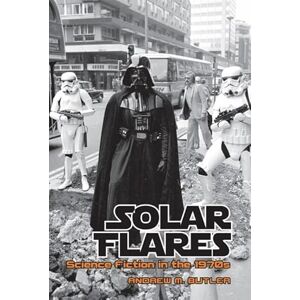 Andrew M. Butler Solar Flares: Science Fiction in the 1970s (Liverpool Science Fiction Texts & Studies): 43 Andrew M. Butler Solar Flares: Science Fiction in the 1970s (Liverpool Science Fiction Texts & Studies): 43