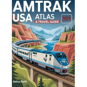 Swift, Astra AMTRAK USA Atlas & Travel Guide 2025: Best Routes, Scenic Rail Vacations, Coast-to-Coast Itineraries, National Parks, Sleeper Cars, Tickets, Maps & Expert Travel Tips Swift, Astra AMTRAK USA Atlas & Travel Guide 2025: Best Routes, Scenic Rail Vacations, Coast-to-Coast Itineraries, National Parks, Sleeper Cars, Tickets, Maps & Expert Travel Tips