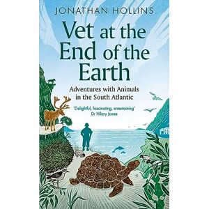 Hollins, Jonathan Vet at the End of the Earth: Adventures with Animals in the South Atlantic Hollins, Jonathan Vet at the End of the Earth: Adventures with Animals in the South Atlantic
