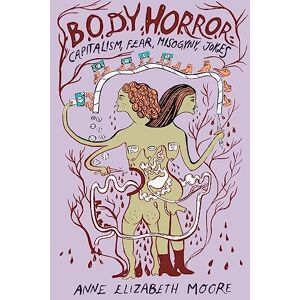 Moore, Anne Elizabeth Body Horror: Capitalism, Fear, Misogyny, Jokes Moore, Anne Elizabeth Body Horror: Capitalism, Fear, Misogyny, Jokes