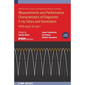 Measurements and Performance Characteristics of Diagnostic X-Ray Tubes and Generators: IPEM Report 32, 3rd Edition (IOP ebooks): IPEM report 32, part ... and Engineering in Medicine and Biology) Measurements and Performance Characteristics of Diagnostic X-Ray Tubes and Generators: IPEM Report 32, 3rd Edition (IOP ebooks): IPEM report 32, part ... and Engineering in Medicine and Biology)