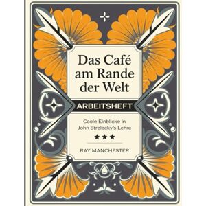 Manchester, Ray Das Café am Rande der Welt Arbeitsheft: Coole Einblicke in John Strelecky's Lehre Manchester, Ray Das Café am Rande der Welt Arbeitsheft: Coole Einblicke in John Strelecky's Lehre