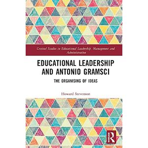 Stevenson, Howard Educational Leadership and Antonio Gramsci: The Organising of Ideas (Critical Studies in Educational Leadership, Management and Administration) Stevenson, Howard Educational Leadership and Antonio Gramsci: The Organising of Ideas (Critical Studies in Educational Leadership, Management and Administration)
