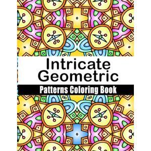 Publishing, Moundir Intricate Geometric Patterns Coloring Book: 50+ geometric designs – Relaxing coloring pages for adults Publishing, Moundir Intricate Geometric Patterns Coloring Book: 50+ geometric designs – Relaxing coloring pages for adults