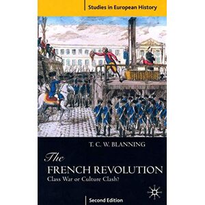Blanning, T.C.W. The French Revolution: Class War or Culture Clash? (Studies in European History) Blanning, T.C.W. The French Revolution: Class War or Culture Clash? (Studies in European History)