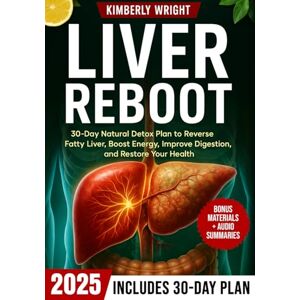 Wright, Kimberly LIVER REBOOT: 30-Day Natural Detox Plan to Reverse Fatty Liver, Boost Energy, Improve Digestion, and Restore Your Health Wright, Kimberly LIVER REBOOT: 30-Day Natural Detox Plan to Reverse Fatty Liver, Boost Energy, Improve Digestion, and Restore Your Health