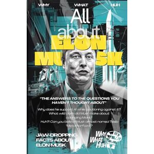 Huh, Why What All About Elon Musk: Jaw-dropping Fun Facts and Trivia Book About Elon Musk Huh, Why What All About Elon Musk: Jaw-dropping Fun Facts and Trivia Book About Elon Musk