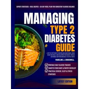J. Crosswell, Madeline Managing Type 2 Diabetes Guide: A Step-by-Step Guide to Controlling Blood Sugar, Losing Weight Naturally, and Reclaiming Your Energy Through Sustainable Nutrition and Daily Lifestyle Habits J. Crosswell, Madeline Managing Type 2 Diabetes Guide: A Step-by-Step Guide to Controlling Blood Sugar, Losing Weight Naturally, and Reclaiming Your Energy Through Sustainable Nutrition and Daily Lifestyle Habits