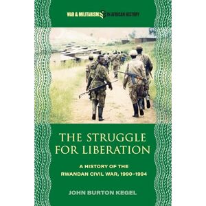 Kegel, John Burton The Struggle for Liberation: A History of the Rwandan Civil War, 1990-1994 (War and Militarism in African History) Kegel, John Burton The Struggle for Liberation: A History of the Rwandan Civil War, 1990-1994 (War and Militarism in African History)