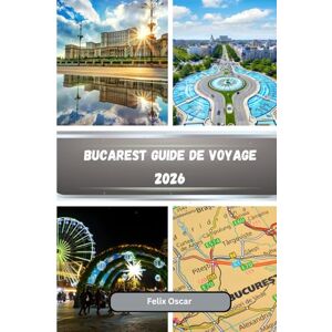 Oscar, Felix Bucarest Guide de voyage 2026 Oscar, Felix Bucarest Guide de voyage 2026