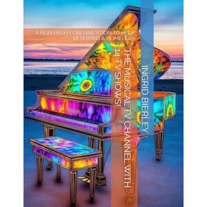 BIERLEY, INGRID THE MUSICAL TV CHANNEL WITH 14 TV SHOWS!: A NON PROFIT ORGANIZATION TO HELP VETERANS & HOMELESS BIERLEY, INGRID THE MUSICAL TV CHANNEL WITH 14 TV SHOWS!: A NON PROFIT ORGANIZATION TO HELP VETERANS & HOMELESS