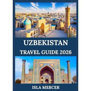 MERCER, ISLA UZBEKISTAN TRAVEL GUIDE 2026: Discover Ancient Cities, Iconic Landmarks, Cultural Treasures & Timeless Traditions MERCER, ISLA UZBEKISTAN TRAVEL GUIDE 2026: Discover Ancient Cities, Iconic Landmarks, Cultural Treasures & Timeless Traditions