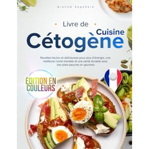 Sagefield, Graham Livre de Cuisine Cétogène: Recettes faciles et délicieuses pour plus d’énergie, une meilleure clarté mentale et une santé durable avec des plats pauvres en glucides, édition en couleurs Sagefield, Graham Livre de Cuisine Cétogène: Recettes faciles et délicieuses pour plus d’énergie, une meilleure clarté mentale et une santé durable avec des plats pauvres en glucides, édition en couleurs