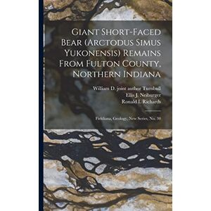 Neiburger, Ellis J 1944- Contributor Giant Short-faced Bear (Arctodus Simus Yukonensis) Remains From Fulton County, Northern Indiana: Fieldiana, Geology, new series, no. 30 Neiburger, Ellis J 1944- Contributor Giant Short-faced Bear (Arctodus Simus Yukonensis) Remains From Fulton County, Northern Indiana: Fieldiana, Geology, new series, no. 30