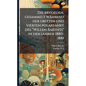 Barents, Willem Die bryozoen, gesammelt während der dritten und vierten polarfahrt des "Willem Barents" in den jahren 1880-1881 Barents, Willem Die bryozoen, gesammelt während der dritten und vierten polarfahrt des "Willem Barents" in den jahren 1880-1881