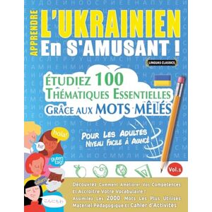 Linguas Classics Apprendre l'Ukrainien En s'Amusant Pour Les Adultes: Niveau Facile À Avancé Étudiez 100 Thématiques Essentielles Grâce Aux Mots Mêlés Vol.1 Linguas Classics Apprendre l'Ukrainien En s'Amusant Pour Les Adultes: Niveau Facile À Avancé Étudiez 100 Thématiques Essentielles Grâce Aux Mots Mêlés Vol.1