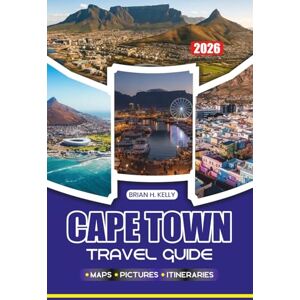 KELLY, BRIAN H. CAPE TOWN TRAVEL GUIDE 2026: Discover Hidden Beaches, Iconic Landmarks, Local Cultures, and Life-Changing Adventures Beneath Africa’s Most Beautiful Skies KELLY, BRIAN H. CAPE TOWN TRAVEL GUIDE 2026: Discover Hidden Beaches, Iconic Landmarks, Local Cultures, and Life-Changing Adventures Beneath Africa’s Most Beautiful Skies