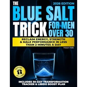 Hale, Mason The Blue Salt Trick for Men over 30: A Bible of Tricks to Reclaim Energy, Strength & Male Performance in less 2 Minutes a Day. Boost your Self Confidence naturally Without Pills or Gym Memberships Hale, Mason The Blue Salt Trick for Men over 30: A Bible of Tricks to Reclaim Energy, Strength & Male Performance in less 2 Minutes a Day. Boost your Self Confidence naturally Without Pills or Gym Memberships