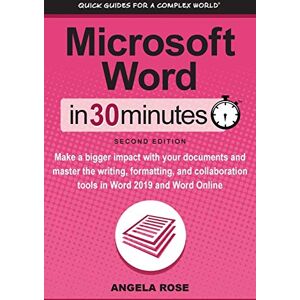 Rose, Angela Microsoft Word In 30 Minutes (Second Edition): Make a bigger impact with your documents and master the writing, formatting, and collaboration tools in Word 2019 and Word Online Rose, Angela Microsoft Word In 30 Minutes (Second Edition): Make a bigger impact with your documents and master the writing, formatting, and collaboration tools in Word 2019 and Word Online