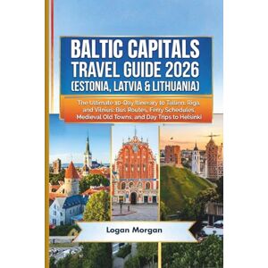 Morgan, Logan BALTIC CAPITALS TRAVEL GUIDE 2026 (ESTONIA, LATVIA & LITHUANIA): The Ultimate 10-Day Itinerary to Tallinn, Riga, and Vilnius: Bus Routes, Ferry ... ... Who Want Big Adventures on a Small Budget) Morgan, Logan BALTIC CAPITALS TRAVEL GUIDE 2026 (ESTONIA, LATVIA & LITHUANIA): The Ultimate 10-Day Itinerary to Tallinn, Riga, and Vilnius: Bus Routes, Ferry ... ... Who Want Big Adventures on a Small Budget)