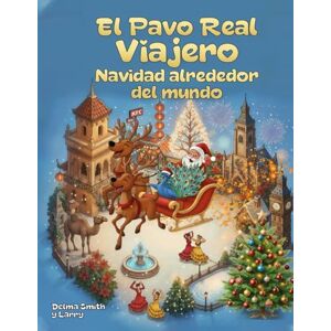Larry Smith, Delma and El Pavo Real Viajero: Navidad alrededor del mundo Larry Smith, Delma and El Pavo Real Viajero: Navidad alrededor del mundo