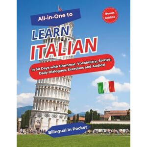 Bilingual in Pocket ALL-IN-ONE to Learn Italian: In 30 Days with Grammar, Vocabulary, Stories, Daily Dialogues, Exercises and Audios! Bilingual in Pocket ALL-IN-ONE to Learn Italian: In 30 Days with Grammar, Vocabulary, Stories, Daily Dialogues, Exercises and Audios!