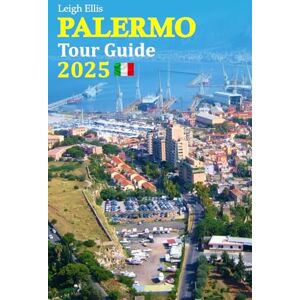 Ellis, Leigh Palermo Tour Guide 2025: Explore Hidden Gems, Savor Authentic Flavors, and Experience the Rich Culture and Local Tips -Includes a 6-Day Travel Itinerary Ellis, Leigh Palermo Tour Guide 2025: Explore Hidden Gems, Savor Authentic Flavors, and Experience the Rich Culture and Local Tips -Includes a 6-Day Travel Itinerary