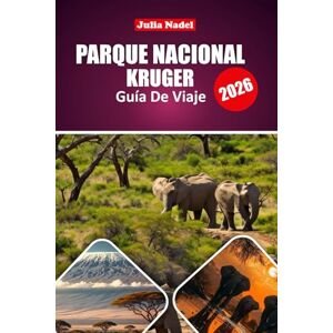 Nadel, Julia PARQUE NACIONAL KRUGER GUÍA DE VIAJE 2026: Itinerarios exclusivos, consejos para observar la vida silvestre, información sobre alojamiento y ... la principal región de safaris de Sudáfrica. Nadel, Julia PARQUE NACIONAL KRUGER GUÍA DE VIAJE 2026: Itinerarios exclusivos, consejos para observar la vida silvestre, información sobre alojamiento y ... la principal región de safaris de Sudáfrica.