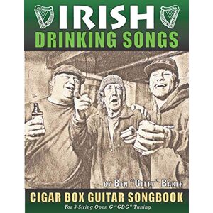 Baker, Ben "Gitty" Irish Drinking Songs Cigar Box Guitar Songbook: 35 Classic Drinking Songs from Ireland, Scotland and Beyond Tablature, Lyrics and Chords for 3-string "GDG" Tuning Baker, Ben "Gitty" Irish Drinking Songs Cigar Box Guitar Songbook: 35 Classic Drinking Songs from Ireland, Scotland and Beyond Tablature, Lyrics and Chords for 3-string "GDG" Tuning